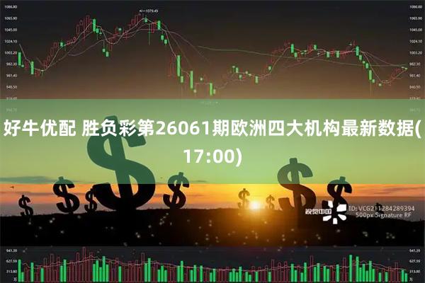 好牛优配 胜负彩第26061期欧洲四大机构最新数据(17:00)